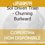 Sol Driven Train - Churning Burlward cd