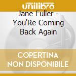 Jane Fuller - You'Re Coming Back Again cd musicale di Jane Fuller
