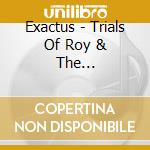 Exactus - Trials Of Roy & The High-Flying Adventures Of The cd musicale di Exactus