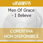Men Of Grace - I Believe cd musicale di Men Of Grace