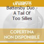Battersby Duo - A Tail Of Too Sillies cd