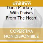 Dana Mackey - With Praises From The Heart cd