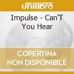 Impulse - Can'T You Hear cd musicale di Impulse