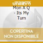 Mon A Q - Its My Turn cd musicale di Mon A Q