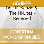 Doc McKenzie & The Hi-Lites - Renewed cd musicale di Doc / Hi