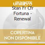 Stan Fr Cfr Fortuna - Renewal cd musicale di Stan Fr Cfr Fortuna