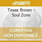 Texas Brown - Soul Zone cd musicale di Texas Brown