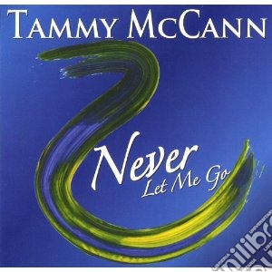 Tammy Mccann - Never Let Me Go cd musicale di Tammy Mccann
