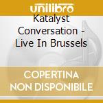 Katalyst Conversation - Live In Brussels cd
