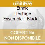 Ethnic Heritage Ensemble - Black Is Back - 40th Anniversary Project cd musicale di Ethnic Heritage Ensemble
