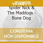 Spider Nick & The Maddogs - Bone Dog cd musicale di Spider Nick & The Maddogs