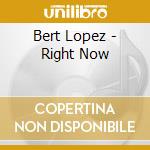 Bert Lopez - Right Now cd musicale di Bert Lopez