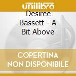Desiree Bassett - A Bit Above cd