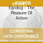 Egodog - The Pleasure Of Action cd
