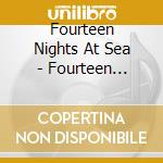 Fourteen Nights At Sea - Fourteen Nights At Sea cd musicale di Fourteen Nights At Sea