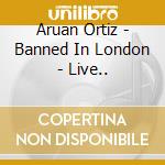 Aruan Ortiz - Banned In London - Live.. cd musicale di Aruan Ortiz