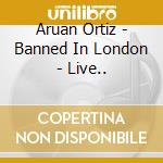 Aruan Ortiz - Banned In London - Live.. cd