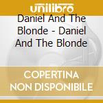 Daniel And The Blonde - Daniel And The Blonde cd