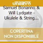 Samuel Bonanno & Will Lydgate - Ukulele & String Bass Duets (Kamoa Ukulele Company Presents) cd
