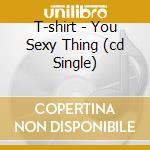 T-shirt - You Sexy Thing (cd Single) cd