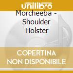 Morcheeba - Shoulder Holster cd musicale di Morcheeba