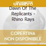 Dawn Of The Replicants - Rhino Rays