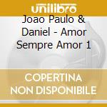 Joao Paulo & Daniel - Amor Sempre Amor 1 cd