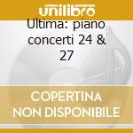 Ultima: piano concerti 24 & 27 cd musicale di Wolfgang Amadeus Mozart