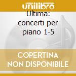 Ultima: concerti per piano 1-5 cd