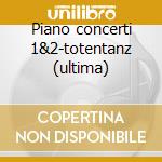 Piano concerti 1&2-totentanz (ultima) cd