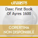 Daw: First Book Of Ayres 1600 cd musicale di MORLEY/ROGERS-HARNO