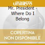 Mr. President - Where Do I Belong cd musicale di Mr. President