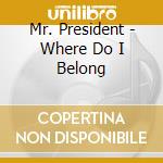 Mr. President - Where Do I Belong cd