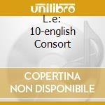 L.e: 10-english Consort cd musicale di DOWLAND-BYRD/LEONHA