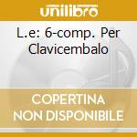 L.e: 6-comp. Per Clavicembalo cd