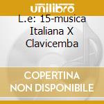 L.e: 15-musica Italiana X Clavicemba cd