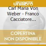 Carl Maria Von Weber - Franco Cacciatore (1821) (Sel) cd musicale di Weber Carl Maria Von