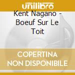 Kent Nagano - Boeuf Sur Le Toit cd