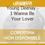 Young Deenay - I Wanna Be Your Lover