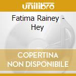 Fatima Rainey - Hey cd musicale di Fatima Rainey