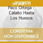 Paco Ortega - Calaito Hasta Los Huesos cd