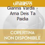 Giannis Vardis - Ama Deis Ta Paidia cd musicale di Giannis Vardis