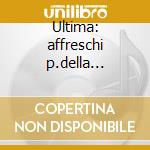 Ultima: affreschi p.della francesca - si cd