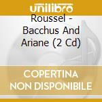 Roussel - Bacchus And Ariane (2 Cd) cd