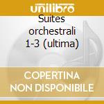 Suites orchestrali 1-3 (ultima) cd