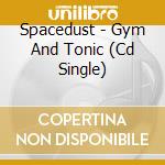 Spacedust - Gym And Tonic (Cd Single) cd musicale di Spacedust