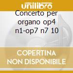 Concerto per organo op4 n1-op7 n7 10 cd