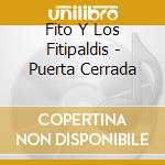 Fito Y Los Fitipaldis - Puerta Cerrada cd musicale di Fito Y Los Fitipaldis