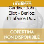 Gardiner John Eliot - Berlioz: L'Enfance Du Christ (2 Cd) cd musicale di Berlioz\gardiner