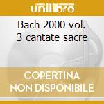 Bach 2000 vol. 3 cantate sacre cd